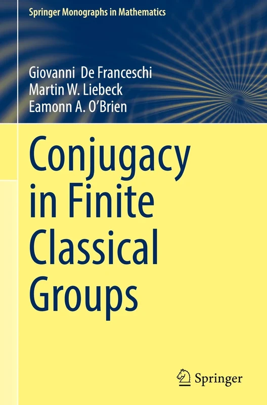 Conjugacy in Finite Classical Groups (Springer Monographs in Mathematics)