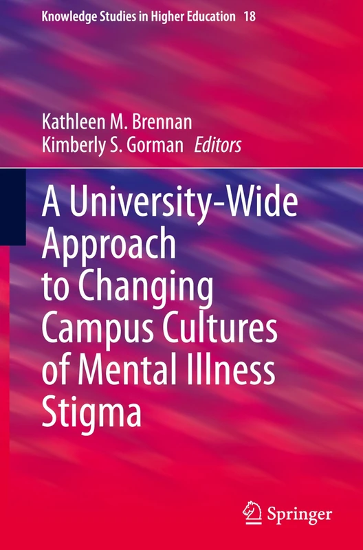 A University-Wide Approach to Changing Campus Cultures of Mental Illness Stigma: 18 (Knowledge Studies in Higher Education, 18)