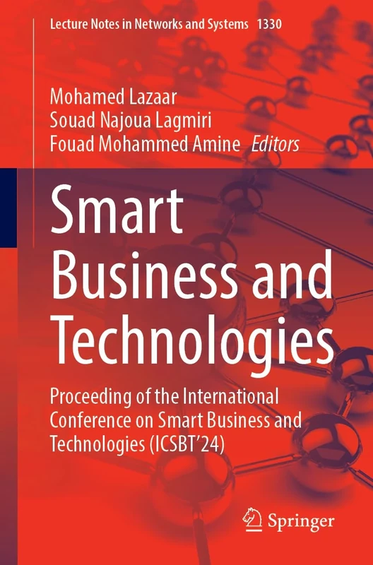 Smart Business and Technologies: Proceeding of the International Conference on Smart Business and Technologies (ICSBT’24): 1330 (Lecture Notes in Networks and Systems, 1330)
