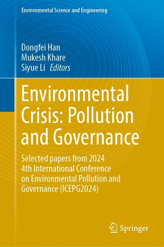 Environmental Crisis: Pollution and Governance: Selected Papers from 2024 4th International Conference on Environmental Pollution and Governance (ICEPG 2024) (Environmental Science and Engineering)
