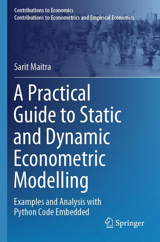 A Practical Guide to Static and Dynamic Econometric Modelling: Examples and Analysis with Python Code Embedded (Contributions to Economics)