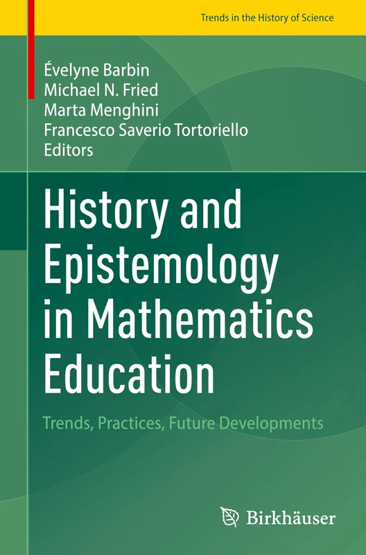 History and Epistemology in Mathematics Education: Trends, Practices, Future Developments (Trends in the History of Science)