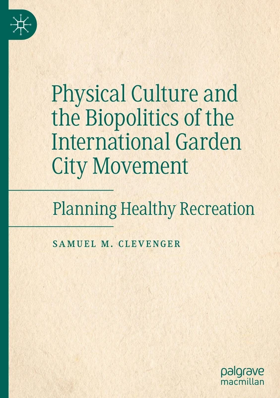 Physical Culture and the Biopolitics of the International Garden City Movement: Planning Healthy Recreation