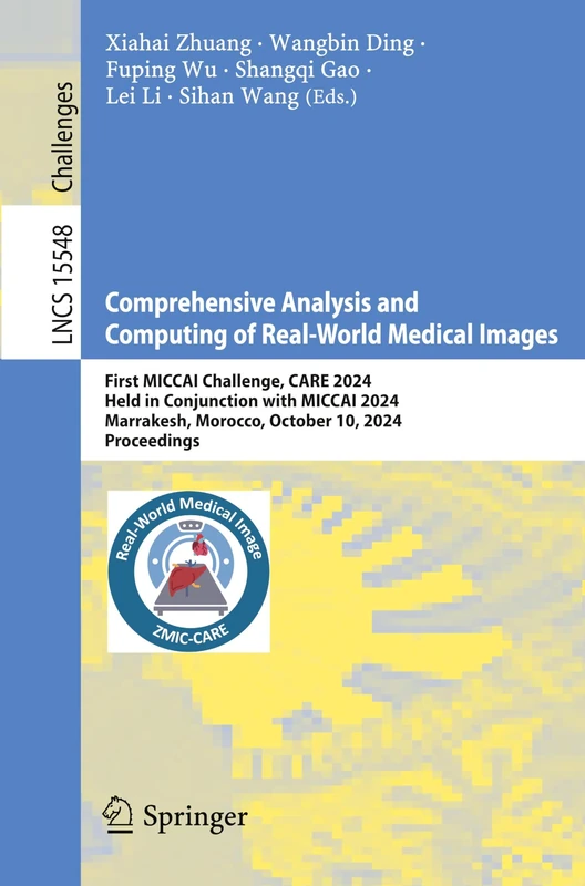Comprehensive Analysis and Computing of Real-World Medical Images: First MICCAI Challenge, CARE 2024, Held in Conjunction with MICCAI 2024, Marrakesh, ... (Lecture Notes in Computer Science, 15548)