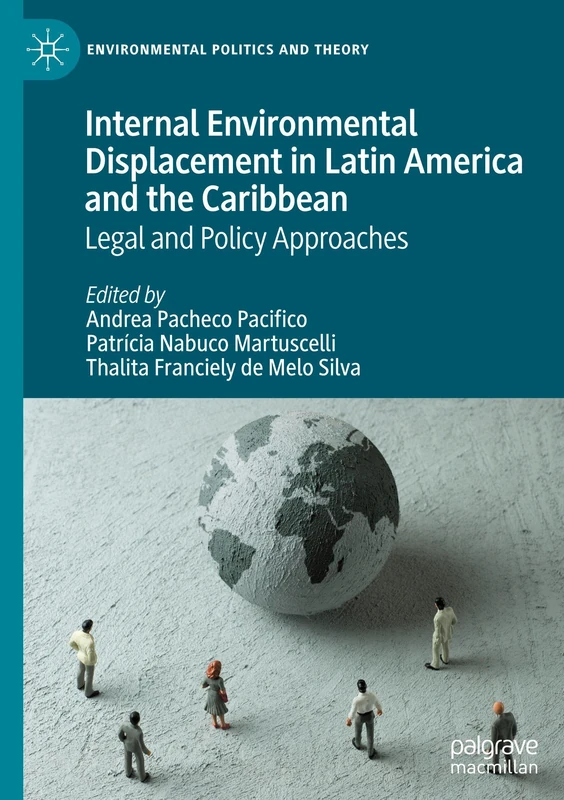 Internal Environmental Displacement in Latin America and the Caribbean: Legal and Policy Approaches (Environmental Politics and Theory)