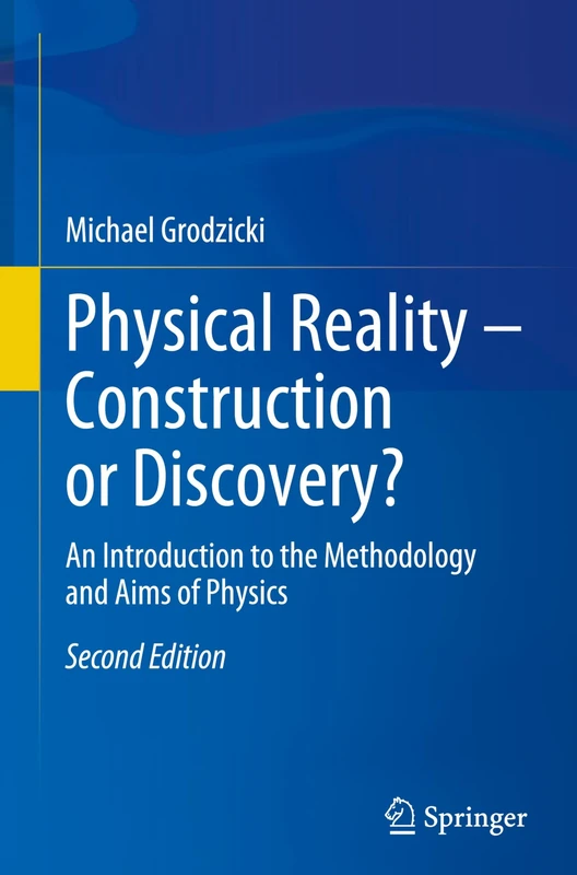 Physical Reality – Construction or Discovery?: An Introduction to the Methodology and Aims of Physics