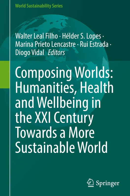 Composing Worlds: Humanities, Health and Wellbeing in the XXI Century Towards a More Sustainable World (World Sustainability Series)