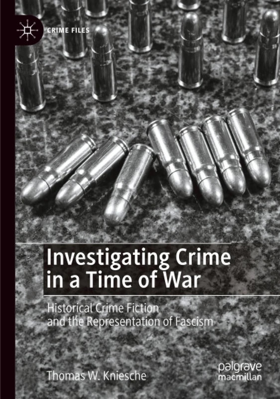Investigating Crime in a Time of War: Historical Crime Fiction and the Representation of Fascism (Crime Files)