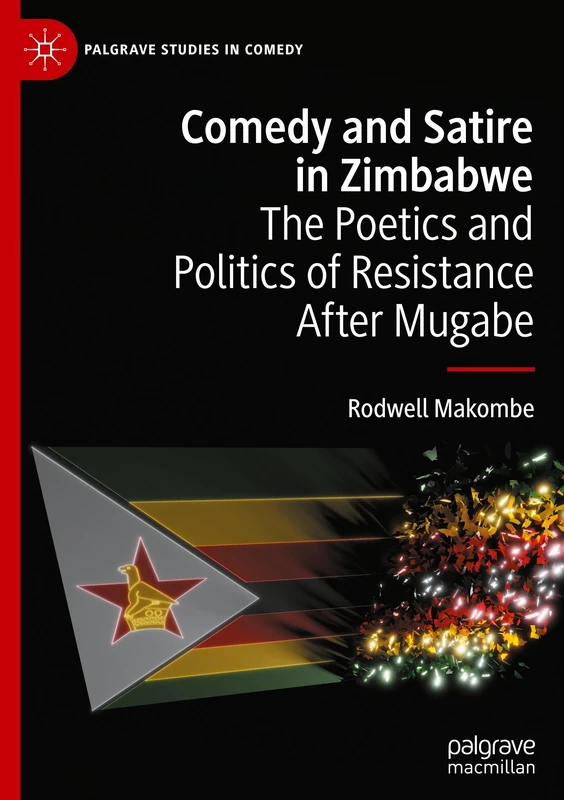 Comedy and Satire in Zimbabwe: The Poetics and Politics of Resistance After Mugabe (Palgrave Studies in Comedy)