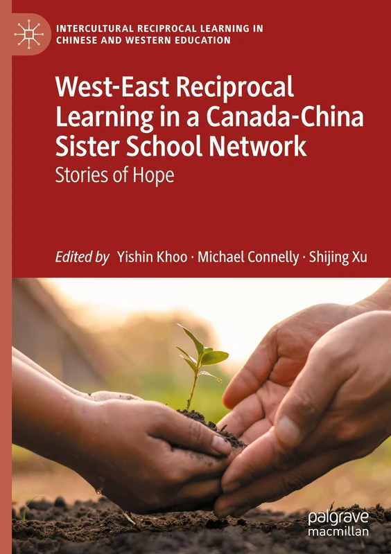 West-East Reciprocal Learning in a Canada-China Sister School Network: Stories of Hope (Intercultural Reciprocal Learning in Chinese and Western Education)