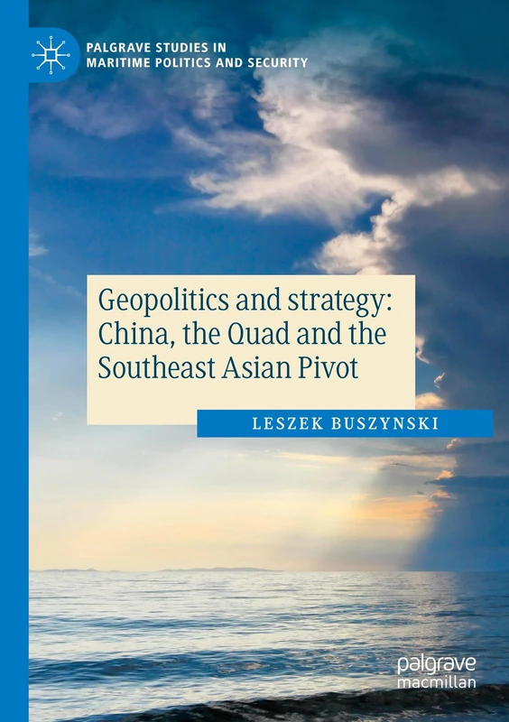 Geopolitics and strategy: China, the Quad and the Southeast Asian Pivot (Palgrave Studies in Maritime Politics and Security)