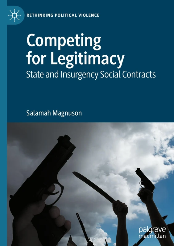 Competing for Legitimacy: State and Insurgency Social Contracts (Rethinking Political Violence)