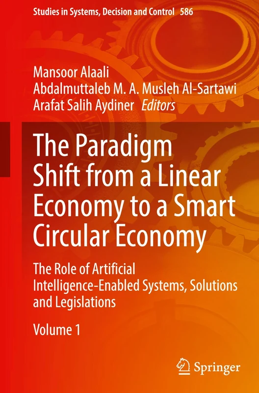 The Paradigm Shift from a Linear Economy to a Smart Circular Economy: The Role of Artificial Intelligence-Enabled Systems, Solutions and Legislations: ... in Systems, Decision and Control, 586)