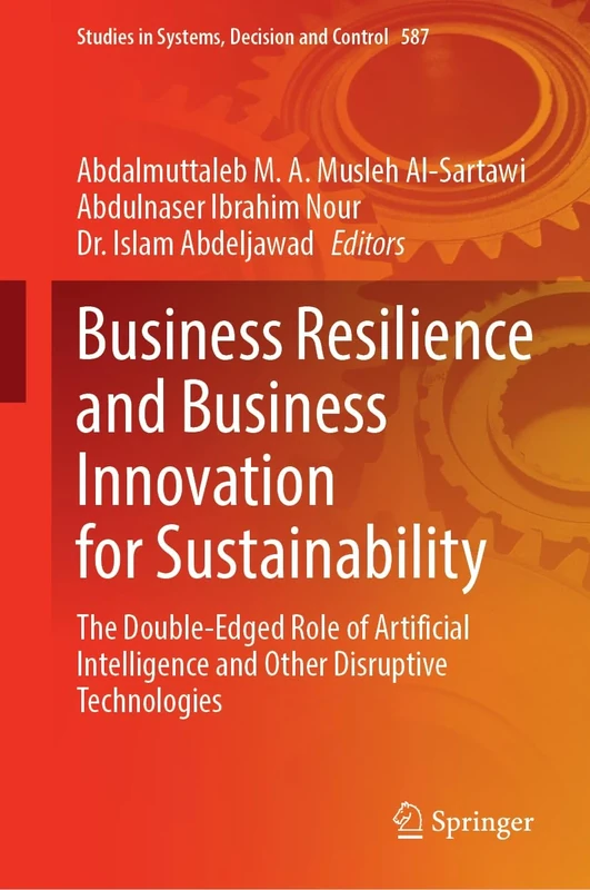 Business Resilience and Business Innovation for Sustainability: The Double-Edged Role of Artificial Intelligence and Other Disruptive Technologies: 587 (Studies in Systems, Decision and Control, 587)
