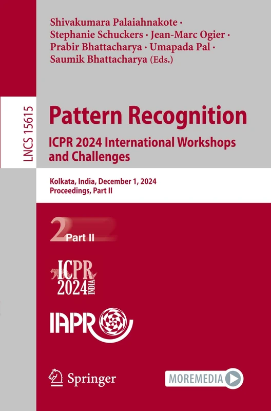 Pattern Recognition. ICPR 2024 International Workshops and Challenges: Kolkata, India, December 1, 2024, Proceedings, Part II: 15615 (Lecture Notes in Computer Science, 15615)