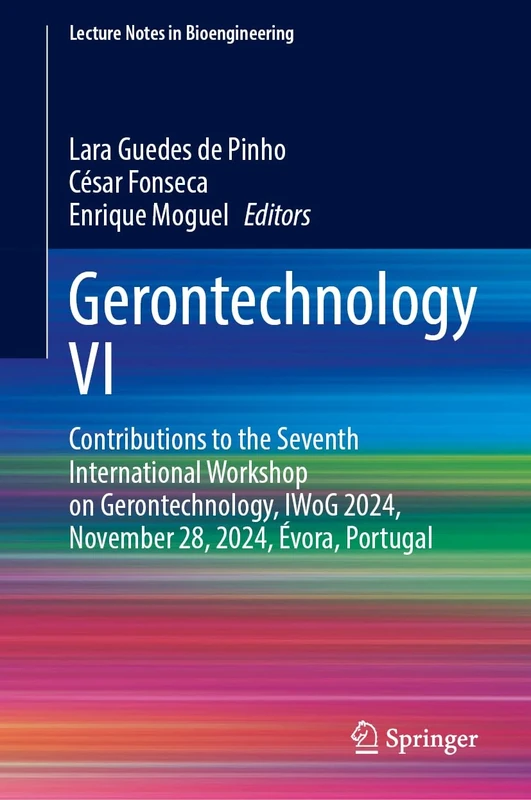 Gerontechnology VI: Contributions to the Seventh International Workshop on Gerontechnology, IWoG 2024, November 28, 2024, Évora, Portugal (Lecture Notes in Bioengineering)