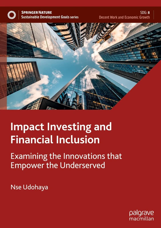 Impact Investing and Financial Inclusion: Examining the Innovations that Empower the Underserved (Sustainable Development Goals Series)