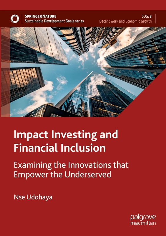 Impact Investing and Financial Inclusion: Examining the Innovations that Empower the Underserved (Sustainable Development Goals Series)