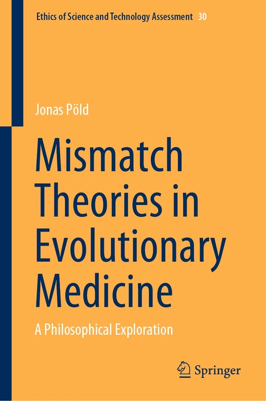 Mismatch Theories in Evolutionary Medicine: A Philosophical Exploration: 30 (Ethics of Science and Technology Assessment, 30)