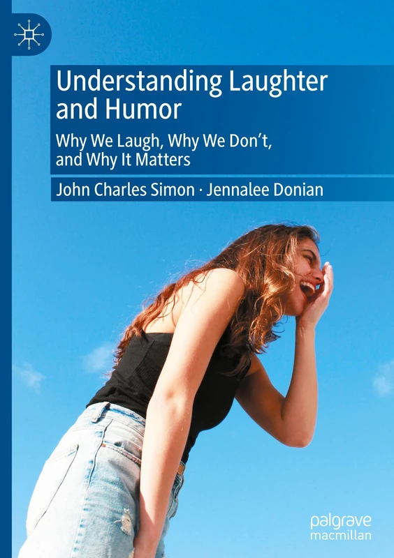 Understanding Laughter and Humor: Why We Laugh, Why We Don’t, and Why It Matters