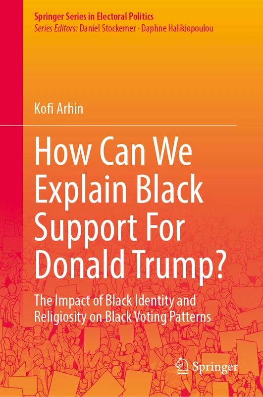 How Can We Explain Black Support For Donald Trump?: The Impact of Black Identity and Religiosity on Black Voting Patterns (Springer Series in Electoral Politics) - Image 1