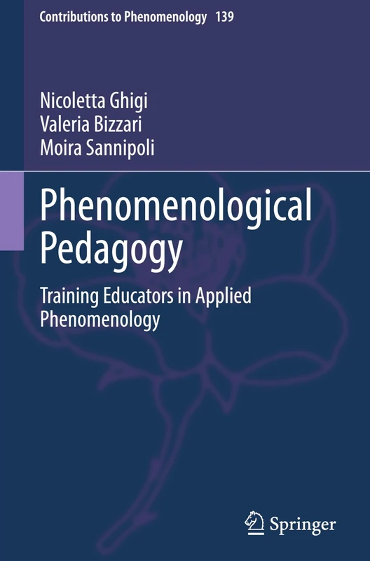 Phenomenological Pedagogy: Training Educators in Applied Phenomenology: 139 (Contributions to Phenomenology, 139)
