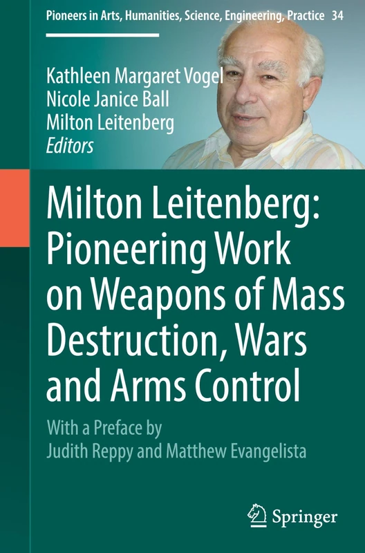 Milton Leitenberg: Pioneering Work on Weapons of Mass Destruction, Wars and Arms Control: 34 (Pioneers in Arts, Humanities, Science, Engineering, Practice, 34)
