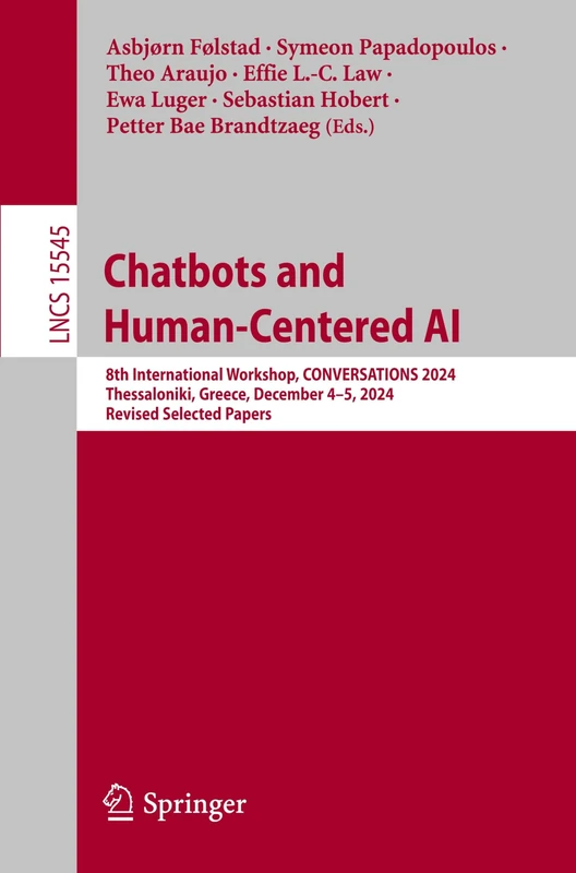 Chatbots and Human-Centered AI: 8th International Workshop, CONVERSATIONS 2024, Thessaloniki, Greece, December 4–5, 2024, Revised Selected Papers: 15545 (Lecture Notes in Computer Science, 15545)