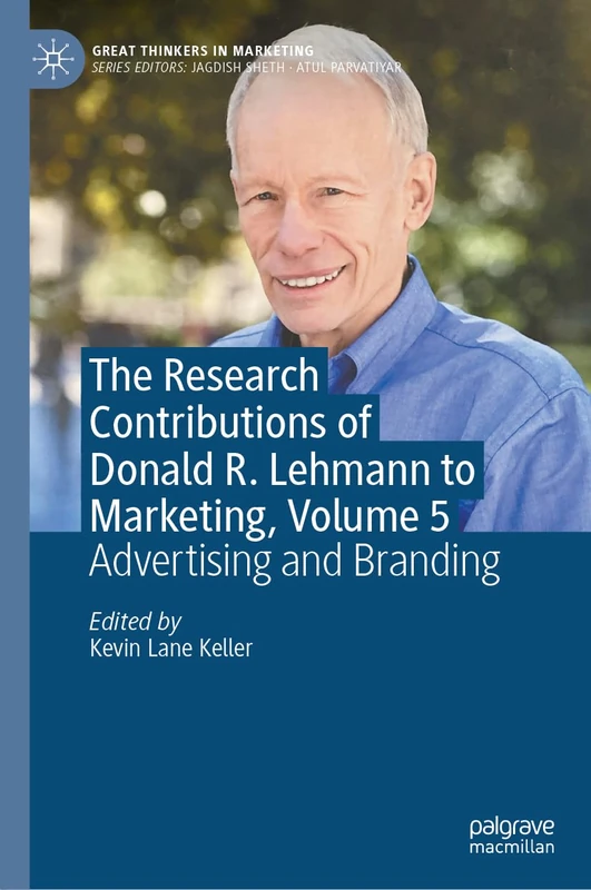 The Research Contributions of Donald R. Lehmann to Marketing, Volume 5: Advertising and Branding (Great Thinkers in Marketing)