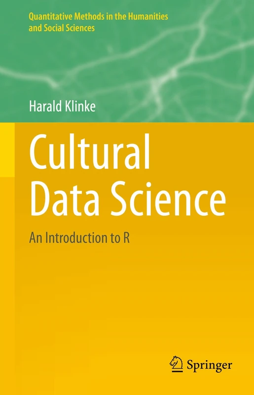 Cultural Data Science: An Introduction to R (Quantitative Methods in the Humanities and Social Sciences)