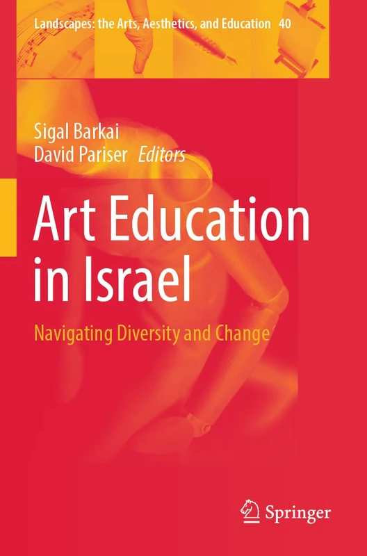 Art Education in Israel: Navigating Diversity and Change (Landscapes: the Arts, Aesthetics, and Education, 40)