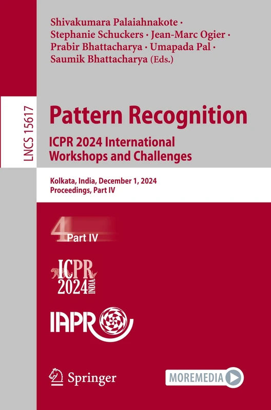 Pattern Recognition. ICPR 2024 International Workshops and Challenges: Kolkata, India, December 1, 2024, Proceedings, Part IV: 15617 (Lecture Notes in Computer Science, 15617)