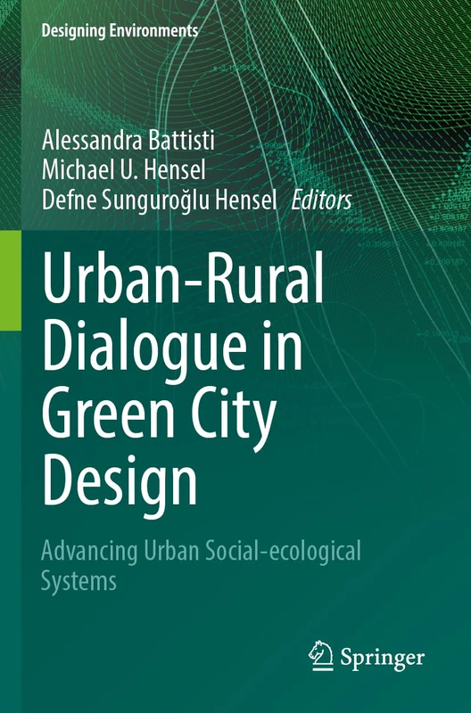 Urban-Rural Dialogue in Green City Design: Advancing Urban Social-ecological Systems (Designing Environments)