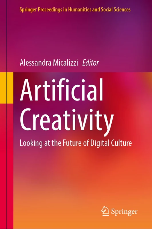 Artificial Creativity: Looking at the Future of Digital Culture (Springer Proceedings in Humanities and Social Sciences)