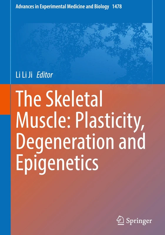 The Skeletal Muscle: Plasticity, Degeneration and Epigenetics: 1478 (Advances in Experimental Medicine and Biology, 1478)