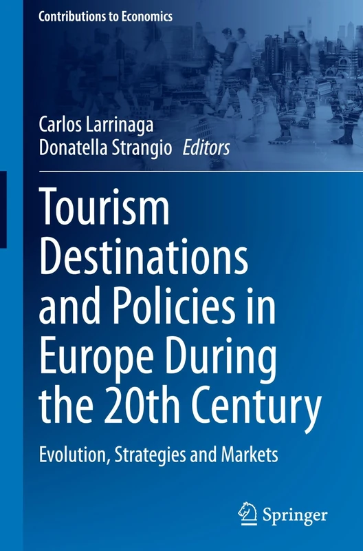Tourism Destinations and Policies in Europe During the 20th Century: Evolution, Strategies and Markets (Contributions to Economics)