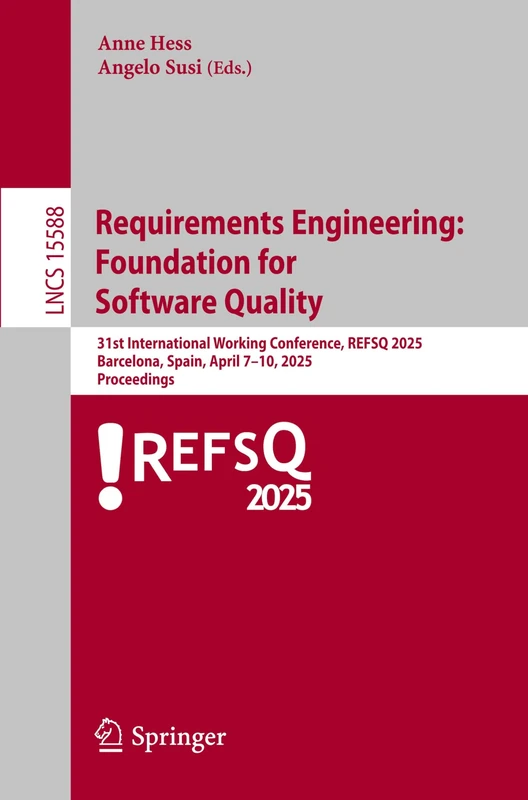 Requirements Engineering: Foundation for Software Quality: 31st International Working Conference, REFSQ 2025, Barcelona, Spain, April 7–10, 2025, ... (Lecture Notes in Computer Science, 15588)