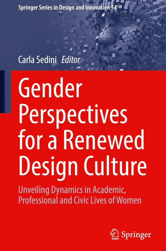 Gender Perspectives for a Renewed Design Culture: Unveiling Dynamics in Academic, Professional and Civic Lives of Women: 54 (Springer Series in Design and Innovation, 54)