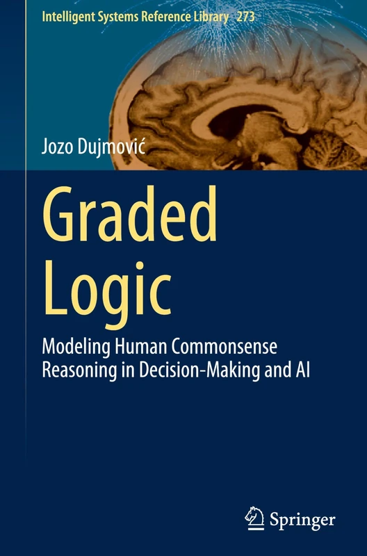 Graded Logic: Modeling Human Commonsense Reasoning in Decision-Making and AI: 273 (Intelligent Systems Reference Library, 273)