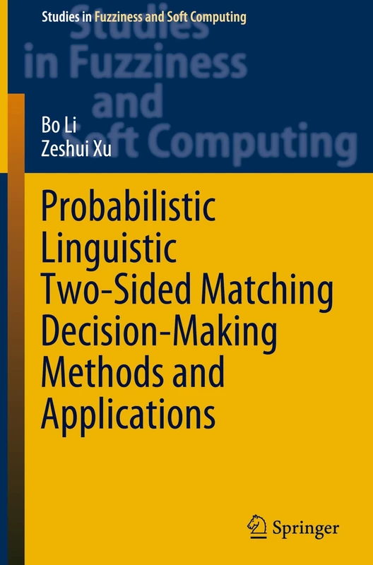 Probabilistic Linguistic Two-Sided Matching Decision-Making Methods and Applications: 436 (Studies in Fuzziness and Soft Computing, 436)