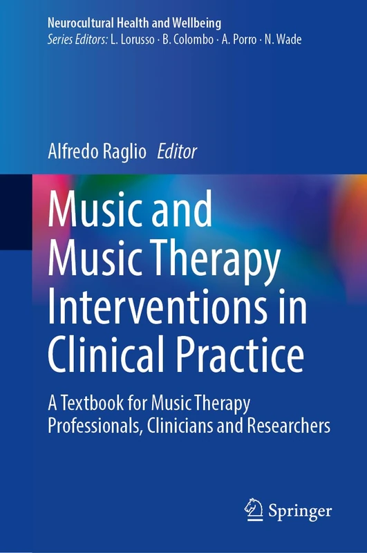 Music and Music Therapy Interventions in Clinical Practice: A Textbook for Music Therapy Professionals, Clinicians and Researchers (Neurocultural Health and Wellbeing)