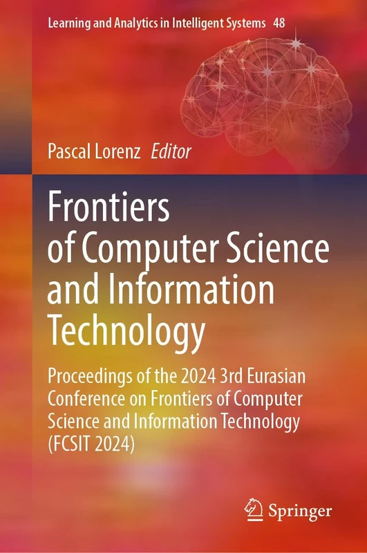 Frontiers of Computer Science and Information Technology: Proceedings of the 2024 3rd Eurasian Conference on Frontiers of Computer Science and ... and Analytics in Intelligent Systems, 48)