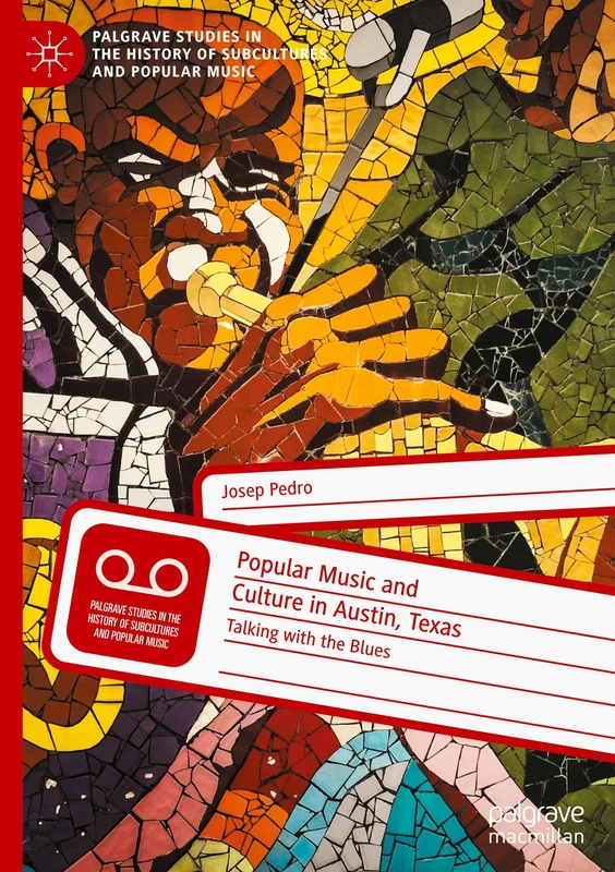 Popular Music and Culture in Austin, Texas: Talking with the Blues (Palgrave Studies in the History of Subcultures and Popular Music)