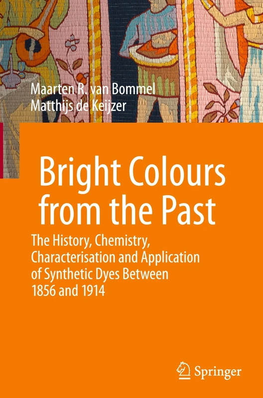 Bright Colours from the Past: The History, Chemistry, Characterisation and Application of Synthetic Dyes Between 1856 and 1914 (Cultural Heritage Science)