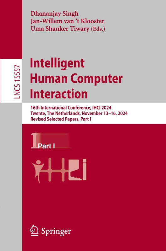 Intelligent Human Computer Interaction: 16th International Conference, IHCI 2024, Twente, The Netherlands, November 13–16, 2024, Revised Selected ... (Lecture Notes in Computer Science, 15557)