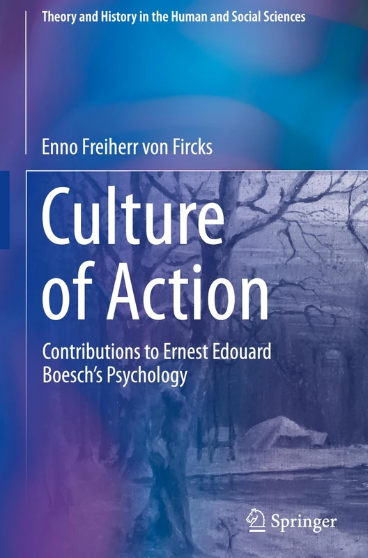 Culture of Action: Contributions to Ernest Edouard Boesch’s Psychology (Theory and History in the Human and Social Sciences)