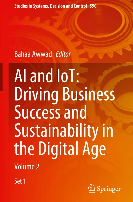 AI and IoT: Driving Business Success and Sustainability in the Digital Age: Volume 2: 590 (Studies in Systems, Decision and Control, 590)