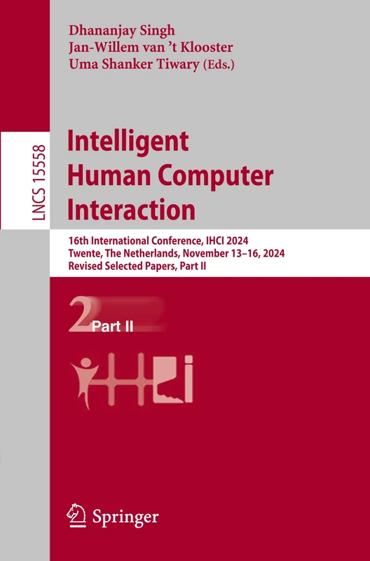 Intelligent Human Computer Interaction: 16th International Conference, IHCI 2024, Twente, The Netherlands, November 13–16, 2024, Revised Selected ... (Lecture Notes in Computer Science, 15558)
