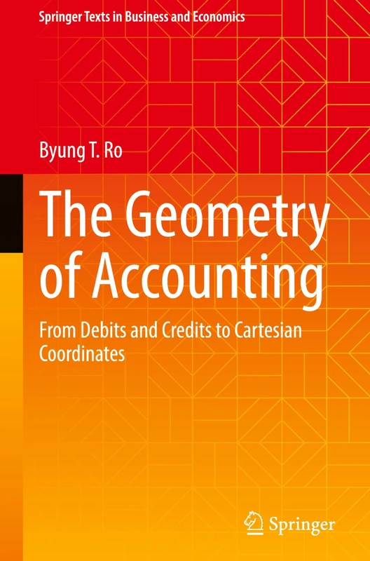 The Geometry of Accounting: From Debits and Credits to Cartesian Coordinates (Springer Texts in Business and Economics)