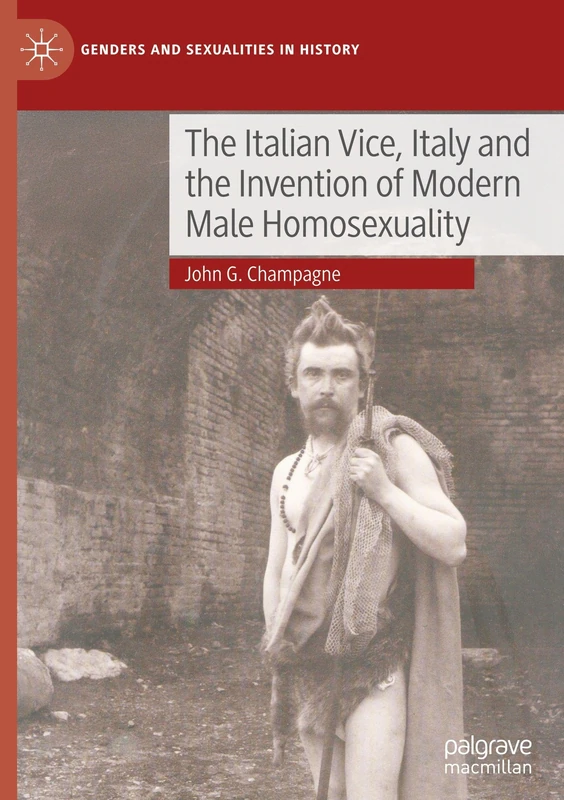 The Italian Vice, Italy and the Invention of Modern Male Homosexuality (Genders and Sexualities in History)